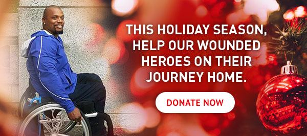 This holiday season, help our wounded heroes on their journey home. Donate now.