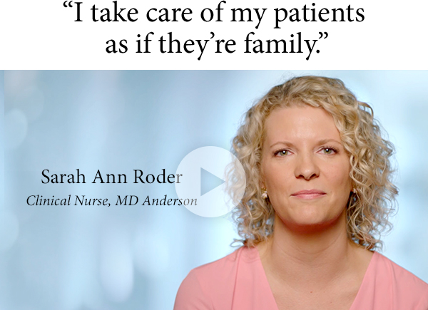 ''I take care of my patients as if they're family.'' - Sarah Ann Roder - Clinical Nurse, MD Anderson