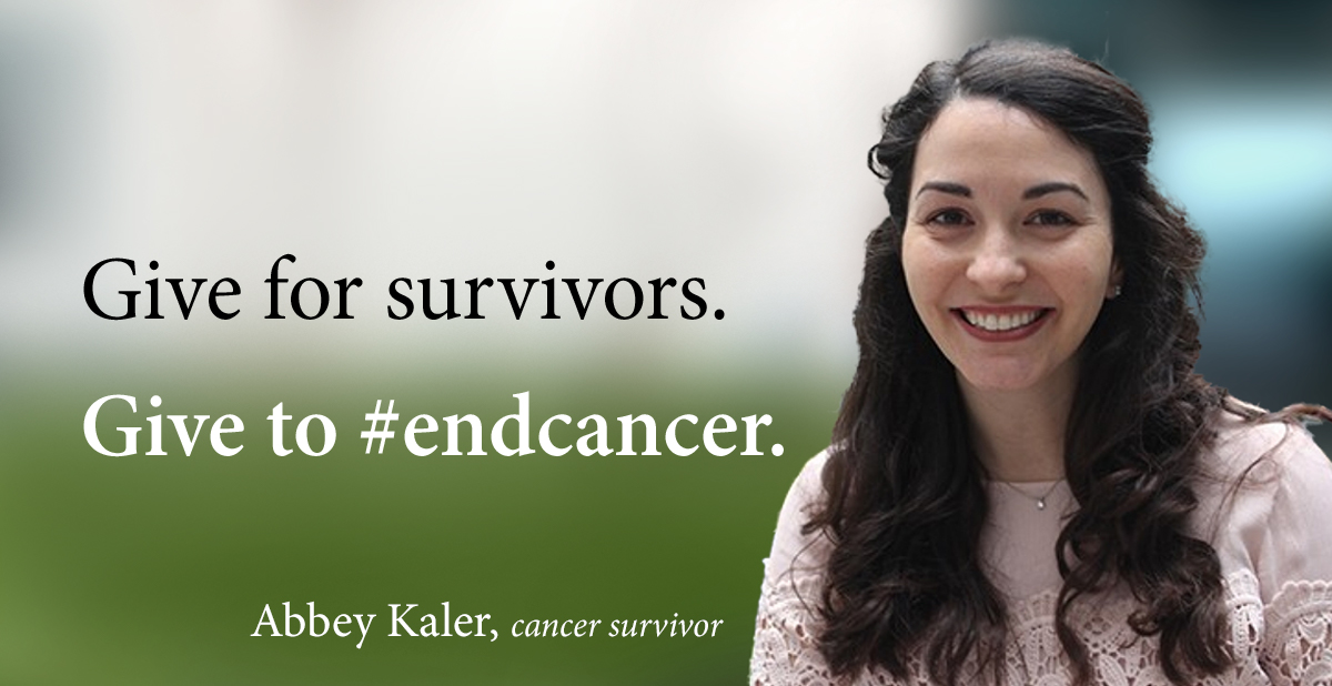 Give for survivors. Give to #endcancer. -Abbey Kaler, cancer survivor