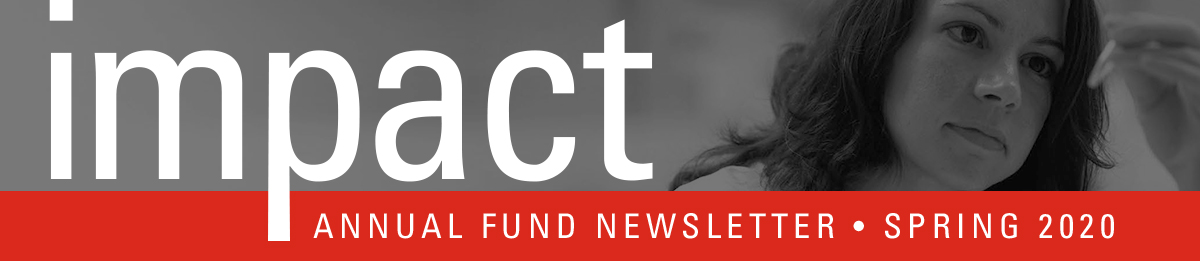 Impact: Annual Fund Newsletter - WINTER 2020