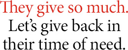 They give so much. Let's give back in their time of need.