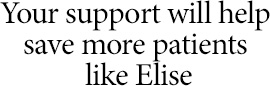 Your support will help save more patients like Elise