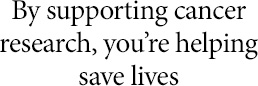 By supporting cancer research, you're helping save lives