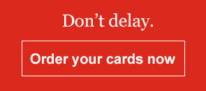 Don't delay. Order your cards now