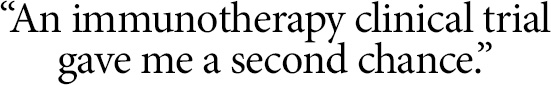 An immunotherapy clinical trial gave me a second chance.