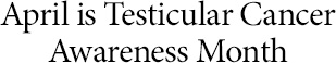 April is Testicular Cancer Awareness Month