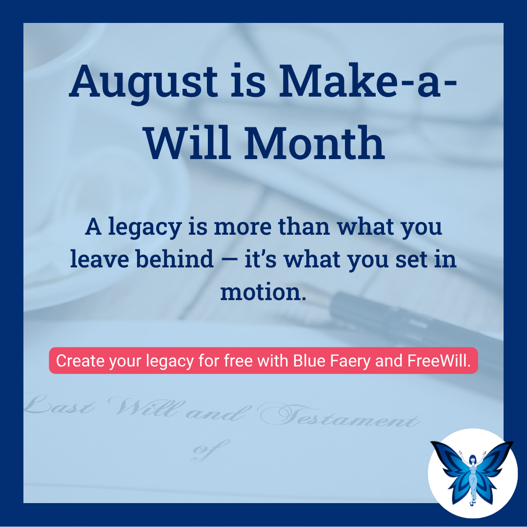 August is Make-a-Will month. Create your legacy for free and consider a gift to Blue Faery