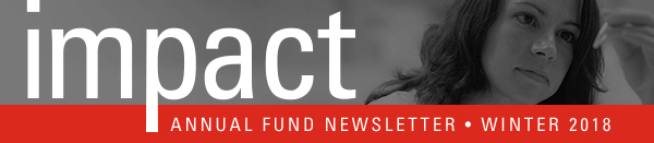 Impact: Annual Fund Newsletter - Winter 2018