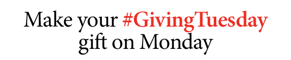 Make your #GivingTuesday gift on Monday