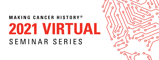 Making Cancer History-2021 Virtual-Seminar Series